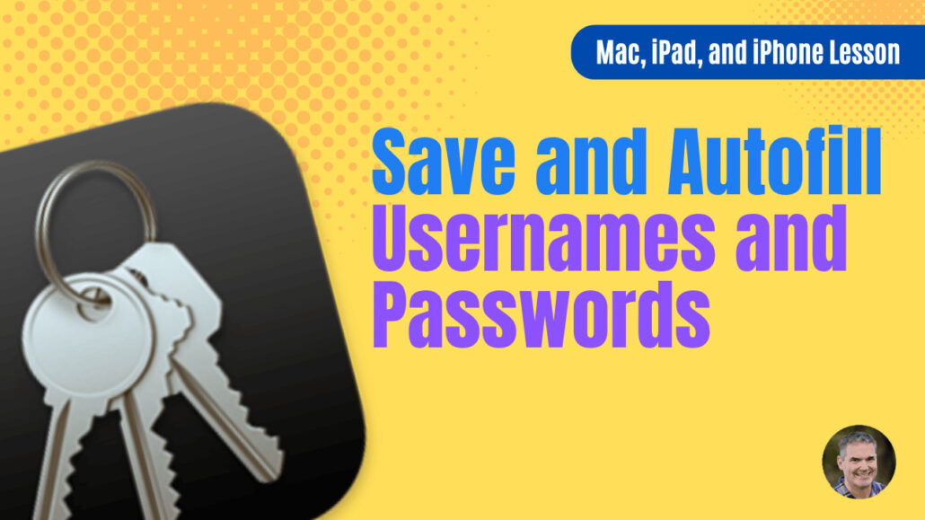 Save and Autofill Usernames and Passwords on the Mac, iPad, and iPhone