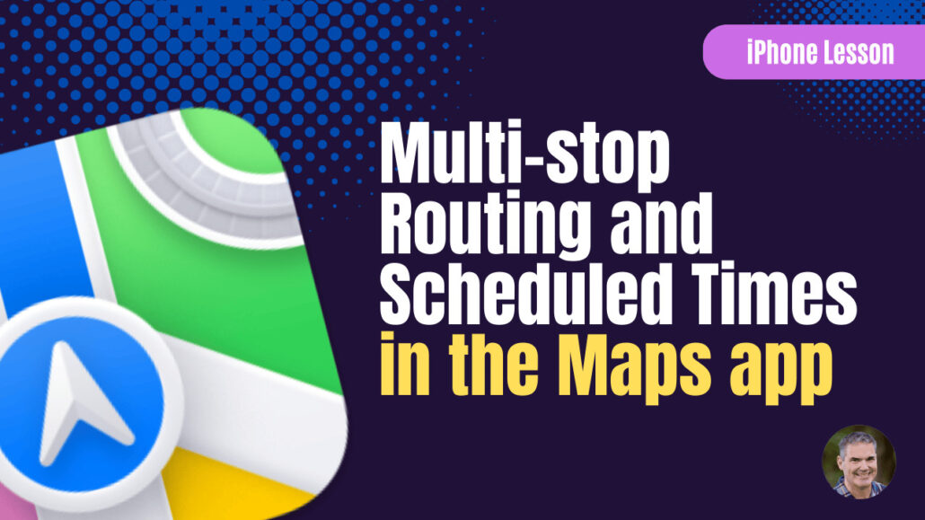 How to use Multi-stop Routing and Scheduled Times in the Maps app on the iPhone